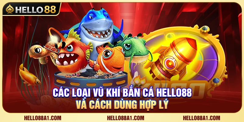 Các Loại Vũ Khí Bắn Cá Hello88 Và Cách Dùng Hợp Lý