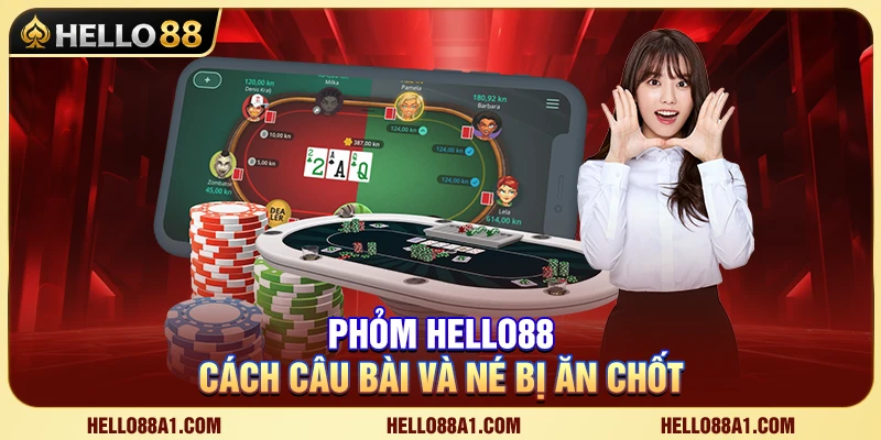 Phỏm Hello88 – Cách Câu Bài Và Né Bị Ăn Chốt 1 Phỏm Hello88 – Cách Câu Bài Và Né Bị Ăn Chốt