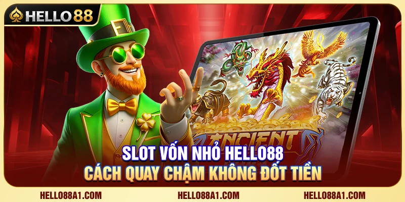 Slot Vốn Nhỏ Hello88 – Cách Quay Chậm Không Đốt Tiền 1 Slot Vốn Nhỏ Hello88 – Cách Quay Chậm Không Đốt Tiền
