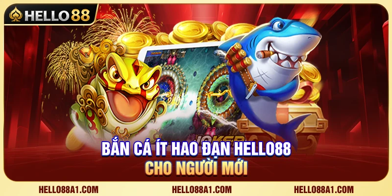 Bắn Cá Ít Hao Đạn Hello88 Cho Người Mới Ăn Xu Tối Đa 1 Bắn Cá Ít Hao Đạn Hello88 Cho Người Mới Ăn Xu Tối Đa