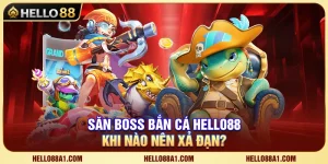 Săn Boss Bắn Cá Hello88 – Khi Nào Nên Xả Đạn?