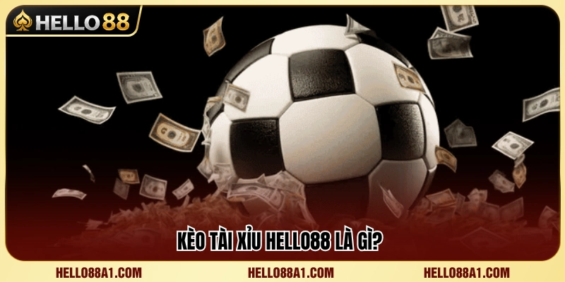 Kèo Tài Xỉu Hello88 – Đọc Mốc Bàn Thắng Không Bị Rối 2 Những điều cần biết về thị trường cược tài xỉu Hello88