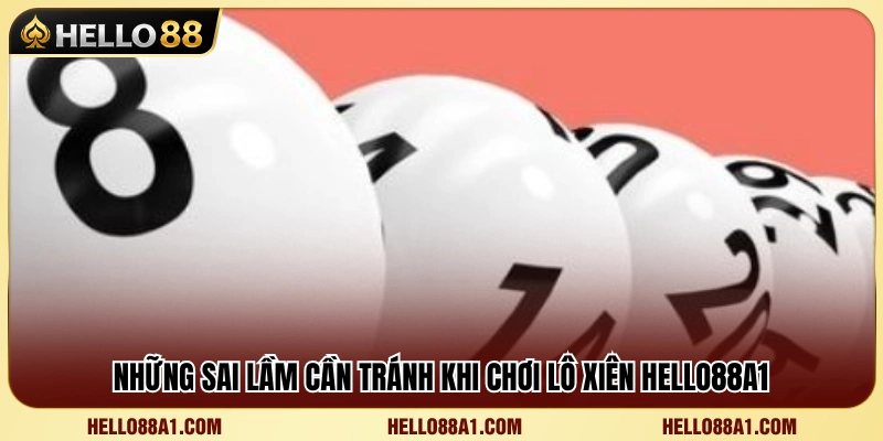 Lô Xiên Hello88A1 – Cách Ghép Số Và Kiểm Soát Tiền Cược 4 Các lỗi phổ biến khiến người chơi dễ gặp rủi ro