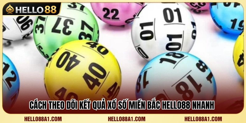 Xổ Số Miền Bắc Hello88 – Cách Theo Dõi Kết Quả Và Vào Số 3 Hướng dẫn cập nhật kết quả xổ số miền Bắc chính xác